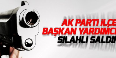 AK Parti İlçe Başkan Yardımcısına silahlı saldırı