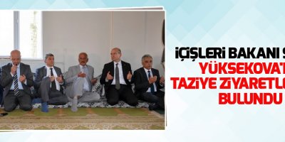 İçişleri Bakanı Soylu, Yüksekova'da Taziye Ziyaretlerinde Bulundu