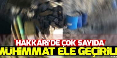 Hakkari'de çok sayıda mühimmat ele geçirildi