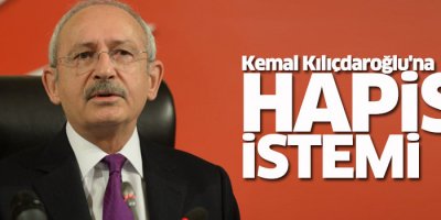 Kılıçdaroğlu hakkında hapis talebi