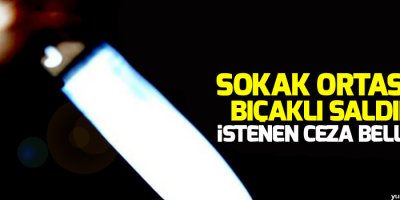 Sokak ortasında bıçaklı saldırıya istenen ceza belli oldu