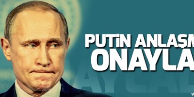 Putin anlaşmayı onayladı