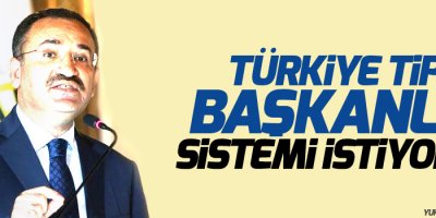 Bakan Bozdağ: Türkiye tipi başkanlık sistemi istiyoruz