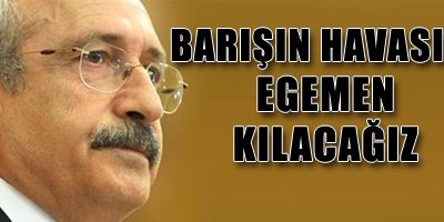 'Barışın havasını egemen kılacağız