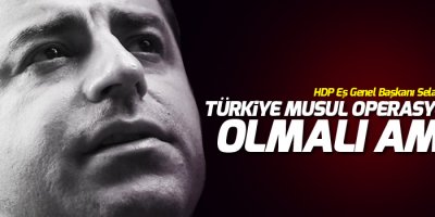 Demirtaş: Türkiye, Musul operasyonunda olmalı ama…