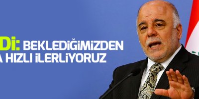 İbadi: Beklediğimizden daha hızlı ilerliyoruz