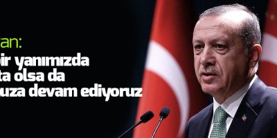 Erdoğan: Dört bir yanımızda savaşta olsa da yolumuza devam ediyoruz