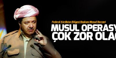 Barzani: Musul operasyonu çok zor olacak