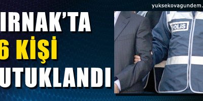Şırnak'ta 16 Kişi Tutuklandı