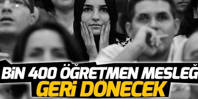 '3 bin 400 öğretmen mesleğe geri dönecek'