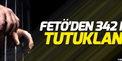 FETÖ’den 342 kişi tutuklandı