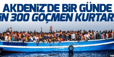 Bir günde 3 bin 300 göçmen kurtarıldı