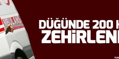 Düğünde 200 kişi zehirlendi