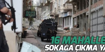 16 mahallede sokağa çıkma yasağı