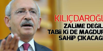Kılıçdaroğlu: Zalime değil, tabii ki de mağdurlara sahip çıkacağım