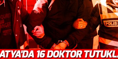 Malatya'da 16 doktor tutuklandı