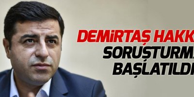 Demirtaş hakkında soruşturma başlatıldı