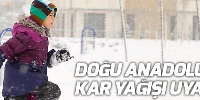 Doğu Anadolu'da kar yağışı uyarısı