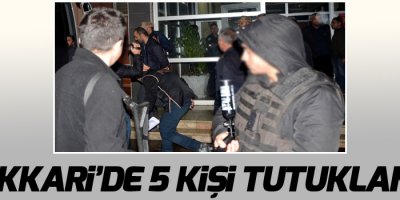 Hakkari’de 5 kişi tutuklandı