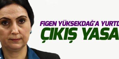 Figen Yüksekdağ'a yurtdışına çıkış yasağı!