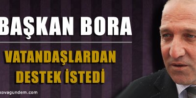 Bora, Vatandaşlardan Destek İstedi