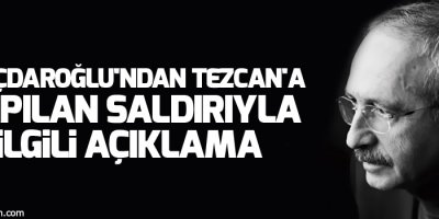 Kılıçdaroğlu'ndan Tezcan'a yapılan saldırıyla ilgili açıklama