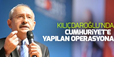 Kılıçdaroğlu'ndan Cumhuriyet'e yapılan operasyona tepki