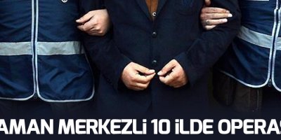 Adıyaman merkezli 10 ilde operasyon