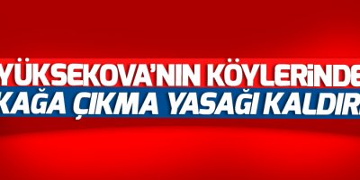Yüksekova'nın köylerinde yasak kaldırıldı