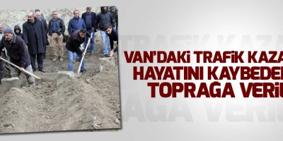 Hayatını kaybedenler toprağa verildi
