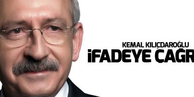 Kemal Kılıçdaroğlu ifadeye çağrıldı