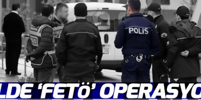 18 ilde 'FETÖ' operasyonu
