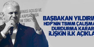 Başbakan Yıldırım'dan HDP'nin TBMM çalışmalarını durdurma kararına ilişkin ilk açıklama
