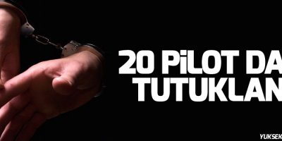 20 pilot daha tutuklandı