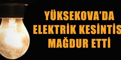 Yüksekova'da Elektrik Kesintisi Mağdur Etti