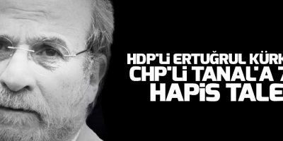 HDP'li Ertuğrul Kürkçü ve CHP'li Tanal'a 7 yıl hapis talebi