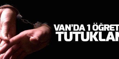 Van'da bir öğretmen tutuklandı