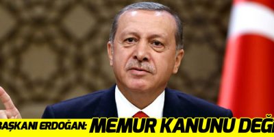 Cumhurbaşkanı Erdoğan: Memur kanunu değişsin