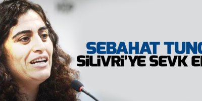 Sebahat Tuncel, Silivri’ye sevk edildi