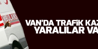 Van'da trafik kazası: Yaralılar var