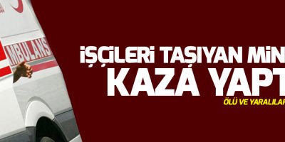 İşçileri taşıyan minibüs kaza yaptı: Ölü ve yaralılar var