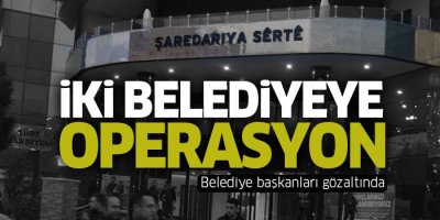 İki Belediyeye operasyon düzenlendi