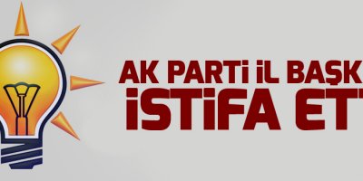 AK Parti İl Başkanı istifa etti