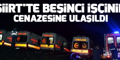 Siirt'te beşinci işçinin cenazesine ulaşıldı
