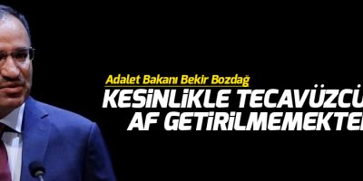 Bozdağ: 'Kesinlikle tecavüzcülere af getirilmemektedir'