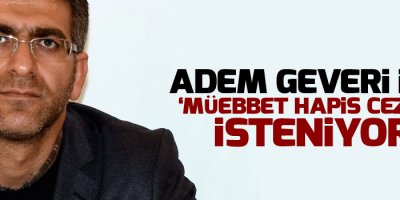 Adem Geveri için 'müebbet hapis cezası' isteniyor