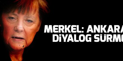 Merkel: Ankara ile diyalog sürmeli