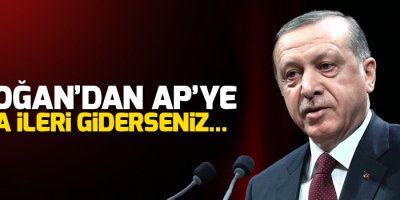 Erdoğan'dan AP'ye: Bana bak, daha ileri giderseniz bu sınır kapıları açılır