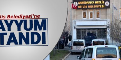 Bitlis Belediyesi'ne kayyum atandı