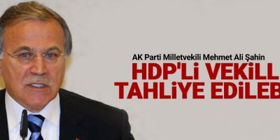 Şahin: HDP'li vekiller tahliye edilebilir